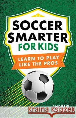 Soccer Smarter for Kids: Learn to Play Like the Pros Latham, Andrew 9798897170180