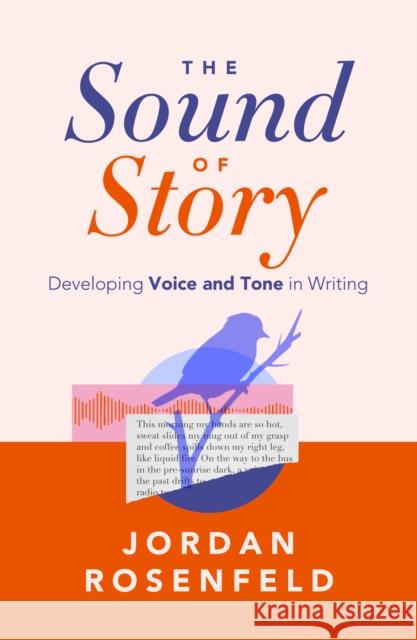 The Sound of Story: Developing Voice and Tone in Writing Jordan Rosenfeld 9798897400041