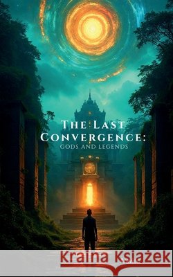 The Last Convergence: Gods and Legends Aravind Suresh 9798897440528