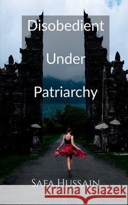 Disobedient Under Patriarchy Safa Hussain 9798897444120
