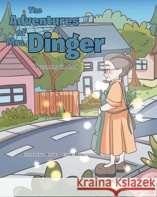 The Adventures of Mrs. Dinger: A Grandma in Need Deilke Ramos, Elizabeth Anne 9798897634118