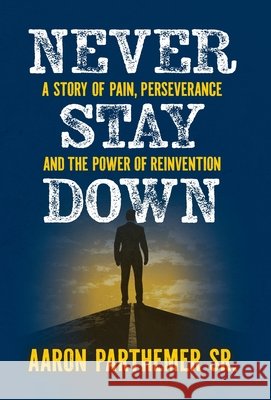 Never Stay Down Parthemer, Aaron Robert 9798897660797 Pmg Private Publishing