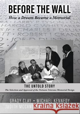 Before the Wall: How a Dream Became a Memorial Kennedy, Michael D., Weitzel, Jerri, Clay, Grady 9798897710966 Beyond the Wall Writers Group, Llp