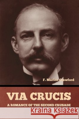 Via Crucis: A Romance of the Second Crusade Crawford, F. Marion 9798897731688