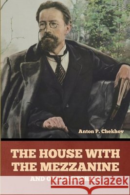 The House with the Mezzanine and Other Stories Chekhov, Anton Pavlovich, Koteliansky, S. S., Cannan, Gilbert 9798897732289 Bibliotech Press