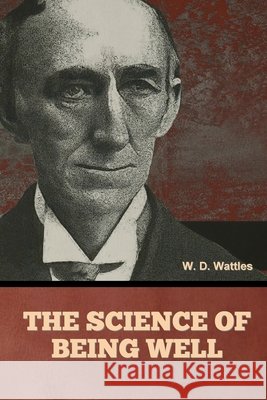 The Science of Being Well Wattles, W. D. 9798897732500 Bibliotech Press