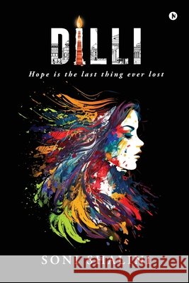 Dilli: Hope is the last thing ever lost Soni Shalini 9798897776528 Notion Press