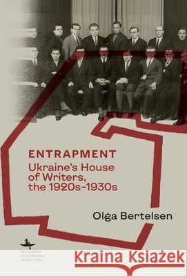 Entrapment: Ukraine's House of Writers, the 1920s-1930s Bertelsen, Olga 9798897831500 Academic Studies Press
