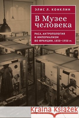 In the Museum of Man. Race, Anthropology, and Empire in France, 1850-1950 Conklin, Alice L., Frolov, Kirill 9798897837472 Bibliorossica