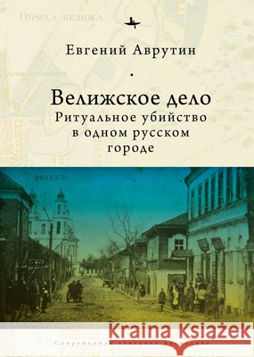 The Velizh Affair: Blood Libel in a Russian Town Avrutin, Eugene, Glebovskaia, Aleksandra 9798897837526 Academic Studies Press