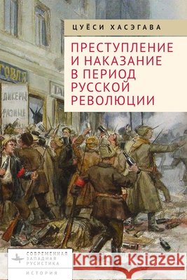 Crime and Punishment in the Russian Revolution. Mob Justice and Police in Petrograd Tsuyoshi Hasegawa, Nahmanson, Ilya 9798897837991 Bibliorossica