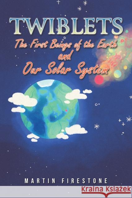 Twiblets – The First Beings of the Earth and Our Solar System Martin Firestone 9798897890118