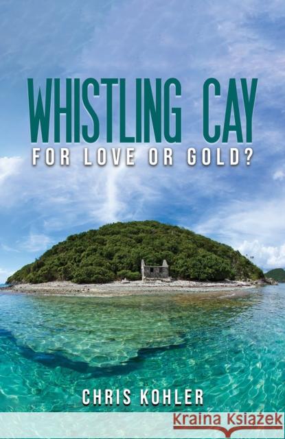Whistling Cay: For Love or Gold? Chris Kohler 9798897890651