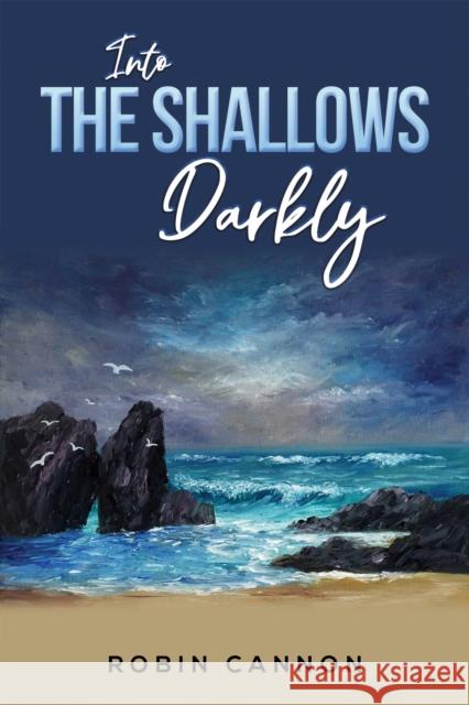 Into the Shallows Darkly Robin Cannon 9798897891085 Austin Macauley Publishers LLC