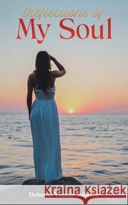 Reflections of My Soul Deborah Yvonne Sullivan 9798897891856