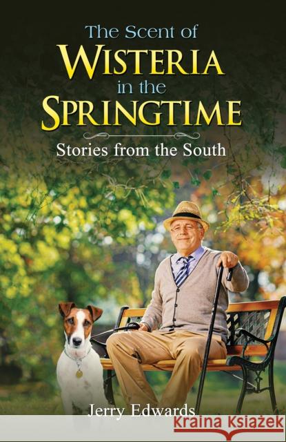 The Scent of Wisteria in the Springtime: Stories from the South Jerry Edwards 9798897892327 Austin Macauley Publishers LLC