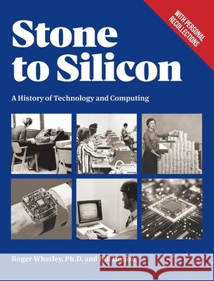 Stone to Silicon: A History of Technology and Computing Whatley, Roger, Inmon, Bill 9798898160166 Technics Publications