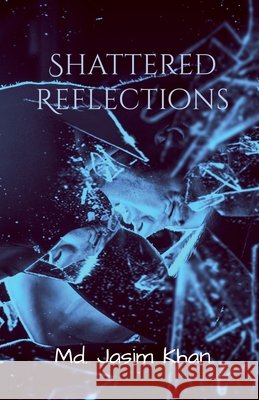 Shattered Reflections: Behind every broken shard, betrayal awaits in Silence MD Jasim Khan 9798898262198