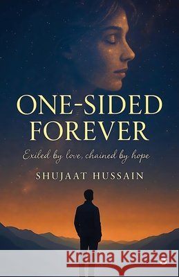 One Sided Forever: Exiled by Love, Chained by Hope Shujaat Hussain 9798898262440