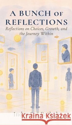 A Bunch Of Reflections: Reflections on Choices, Growth, and the Journey Within Indra Raj Pathak 9798898263027