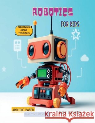 Robotics for kids: Arduino based real time projects with block based coding Bot Buddy 9798898268060 Notion Press