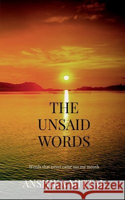 The Unsaid Words: Words that never came out of my mouth Anshika Mittal 9798898268190