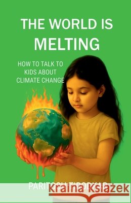 The World Is Melting - How to Talk to Kids about Climate Change Paritosh Tirodkar 9798898268732