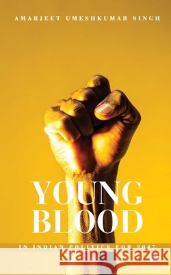 Young Blood in Indian Politics for 2047 Amarjeet Umeshkumar Singh 9798898269050