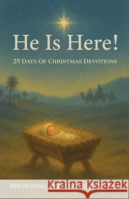 He Is Here! Browning Montgomery Wood 9798898350376 Trilogy Christian Publishing