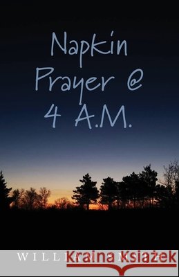 Napkin Prayer @ 4 A.M. Smith, William 9798898358020