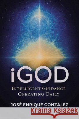 iGod: Intelligent Guidance Operating Daily González, José Enrique 9798898382285