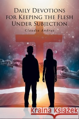 Daily Devotions for Keeping the Flesh Under Subjection Andrus, Claudia 9798898384685