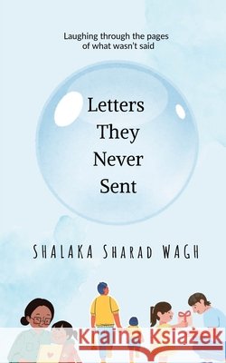 Letters They Never Sent: Laughing through the pages of what wasn't said Shalaka Wagh 9798898541101