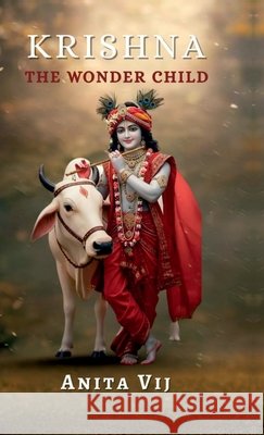 Krishna: The Wonder Child: Secret of Butter thief who stole heart Anita Vij 9798898542795