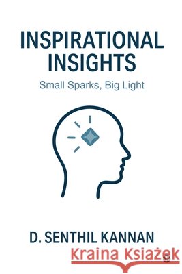 Inspirational Insights: Small Sparks, Big Light D Senthil Kannan 9798898543150