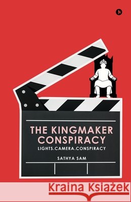 The Kingmaker Conspiracy: Lights.Camera.Conspiracy Sathya Sam 9798898543846