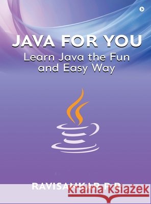 Java for You: Learn Java the Fun and Easy Way Ravisankar P R 9798898544300