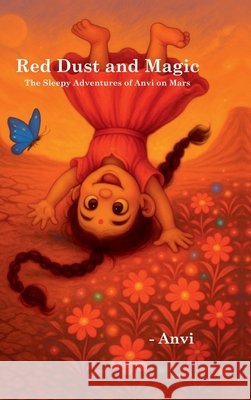 Red Dust and Magic: The Sleepy Adventures of Anvi on Mars Anvi Jadhav 9798898545666