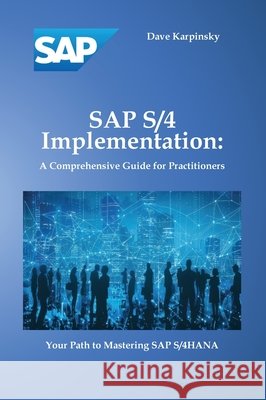 SAP S/4 Implementation: A Comprehensive Guide for Practitioners Karpinsky, Dave 9798898660031 Green Parrot Media