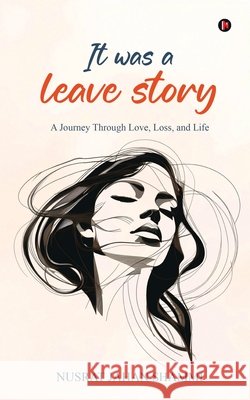 It was a leave story: A Journey Through Love, Loss, and Life Nusrat Jahan Shammi 9798898794057