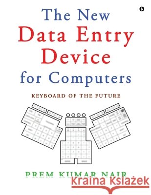 The New Data Entry Device for Computers: Keyboard of the Future Prem Kumar Nair 9798898795986