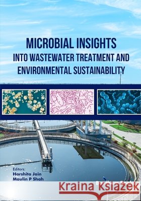 Microbial Insights into Wastewater Treatment and Environmental Sustainability Shah, Maulin P., Jain, Harshita 9798898810689 Bentham Science Publishers