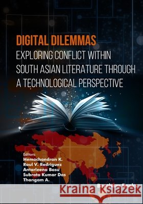 Digital Dilemmas: Exploring Conflict within South Asian Literature through a Technological Perspective Rodriguez, Raul V., Basu, Antarleena, Das, Subrata Kumar 9798898810924 Bentham Science Publishers
