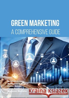 Green Marketing: A Comprehensive Guide Majeed, Mohammed, Asiedu, Esther, Yomboi, Jonas 9798898811679 Bentham Science Publishers