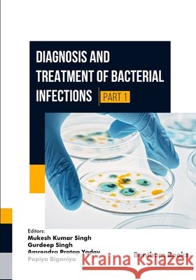 Diagnosis and Treatment of Bacterial Infections - (Part 1) Singh, Gurdeep, Yadav, Amrendra Pratap, Bigoniya, Papiya 9798898813475