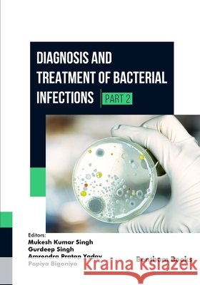 Diagnosis and Treatment of Bacterial Infections (Part 2) Singh, Gurdeep, Yadav, Amrendra Pratap, Bigoniya, Papiya 9798898813505
