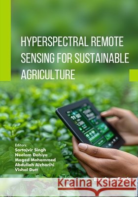 Hyperspectral Remote Sensing for Sustainable Agriculture Dahiya, Neelam, Mohammed, Maged, Alzharihi, Abdullah 9798898813987
