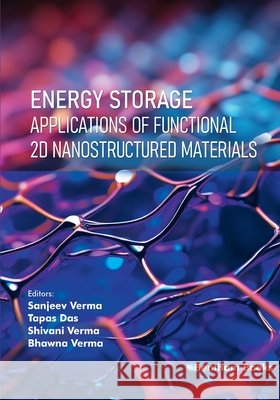 Energy Storage Applications of Functional 2D Nanostructured Materials Das, Tapas, Verma, Shivani, Verma, Bhawna 9798898816384 Bentham Science Publishers