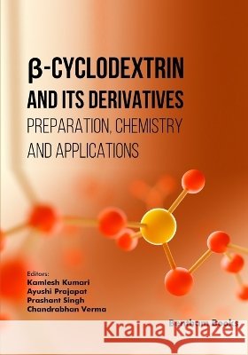 β-Cyclodextrin and Its Derivatives: Preparation, Chemistry, and Applications Prajapat, Ayushi, Singh, Prashant, Verma, Chandrabhan 9798898817374