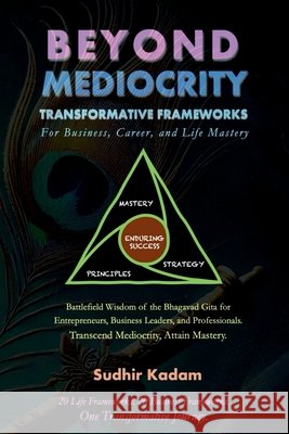 Beyond Mediocrity: Transformative Frameworks: for Business, Career, and Life Mastery Sudhir Kadam 9798899298370